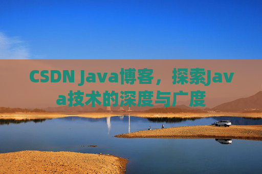 CSDN Java博客，探索Java技术的深度与广度