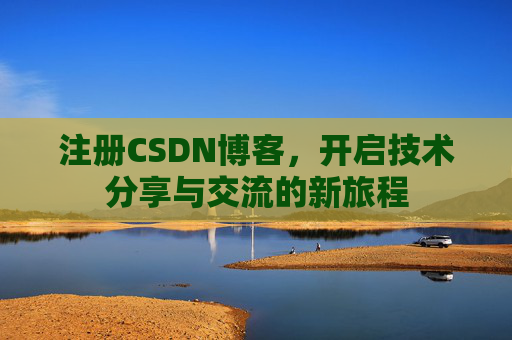 注册CSDN博客，开启技术分享与交流的新旅程